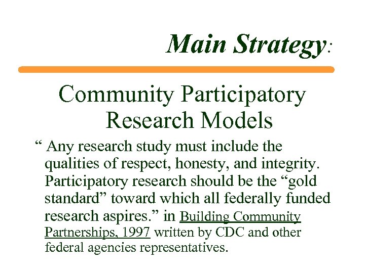Main Strategy: Community Participatory Research Models “ Any research study must include the qualities
