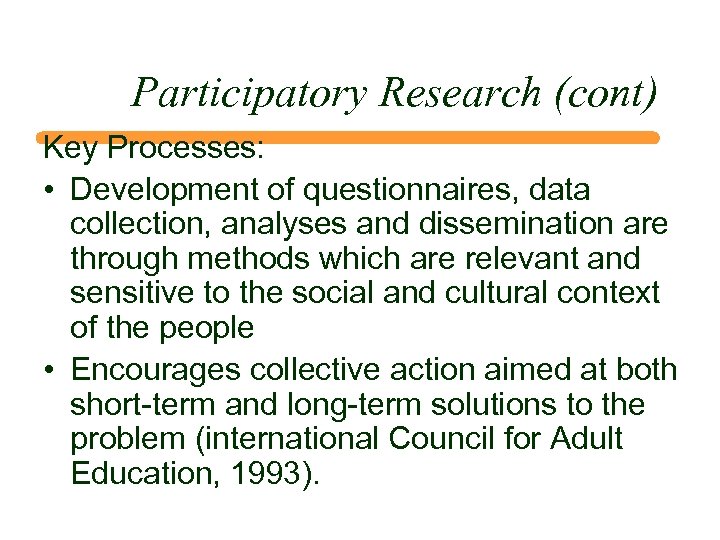 Participatory Research (cont) Key Processes: • Development of questionnaires, data collection, analyses and dissemination