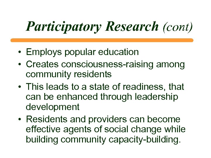 Participatory Research (cont) • Employs popular education • Creates consciousness-raising among community residents •
