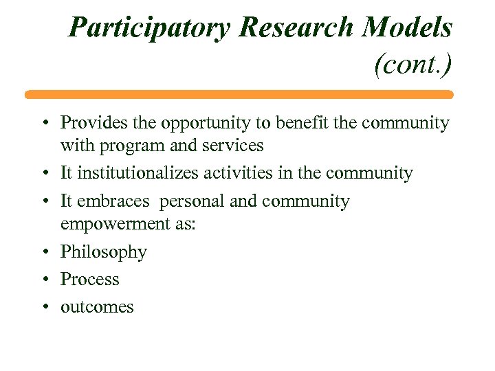 Participatory Research Models (cont. ) • Provides the opportunity to benefit the community with