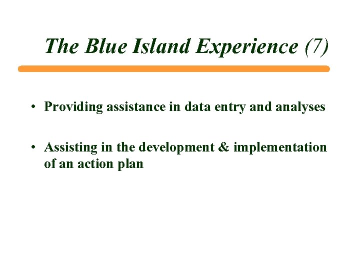 The Blue Island Experience (7) • Providing assistance in data entry and analyses •