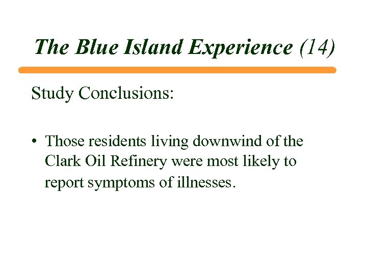 The Blue Island Experience (14) Study Conclusions: • Those residents living downwind of the