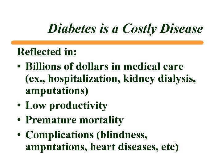 Diabetes is a Costly Disease Reflected in: • Billions of dollars in medical care