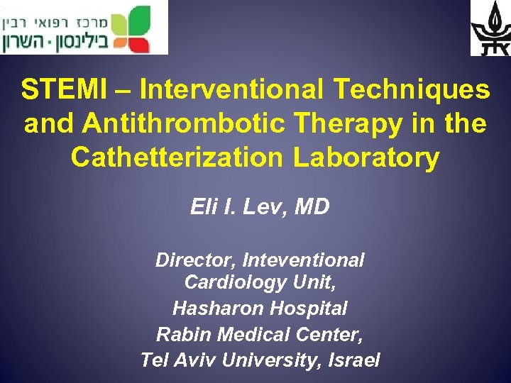 STEMI – Interventional Techniques and Antithrombotic Therapy in the Cathetterization Laboratory Eli I. Lev,