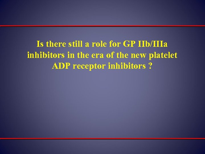 Is there still a role for GP IIb/IIIa inhibitors in the era of the