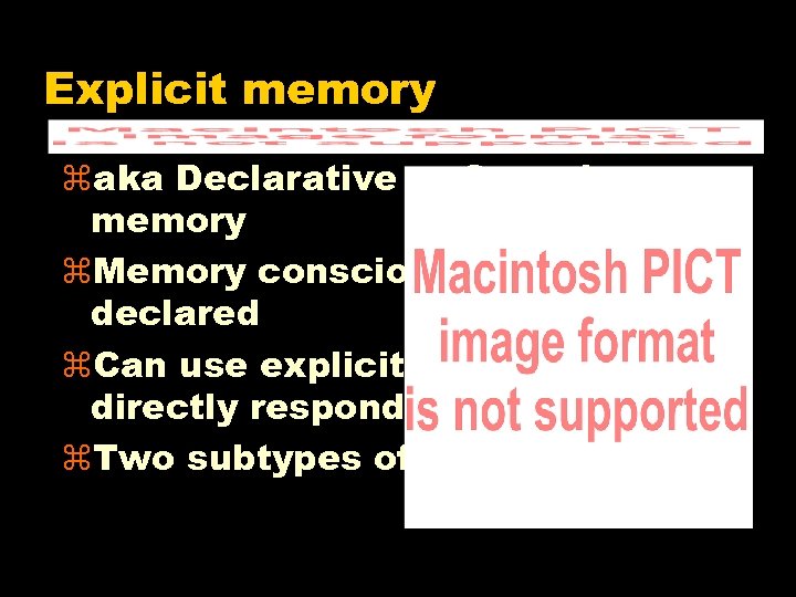 Explicit memory zaka Declarative or Conscious memory z. Memory consciously recalled or declared z.