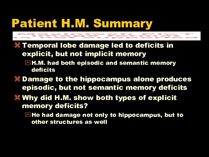 Patient H. M. Summary z Temporal lobe damage led to deficits in explicit, but