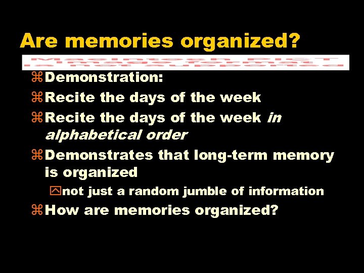 Are memories organized? z Demonstration: z Recite the days of the week in alphabetical