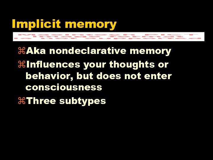 Implicit memory z. Aka nondeclarative memory z. Influences your thoughts or behavior, but does