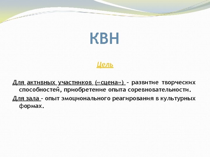 КВН Цель Для активных участников ( «сцена» ) – развитие творческих способностей, приобретение опыта