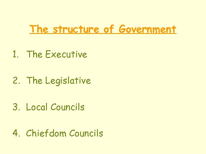 The structure of Government 1. The Executive 2. The Legislative 3. Local Councils 4.