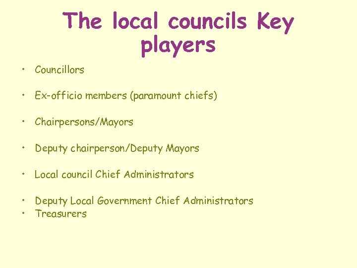 The local councils Key players • Councillors • Ex-officio members (paramount chiefs) • Chairpersons/Mayors