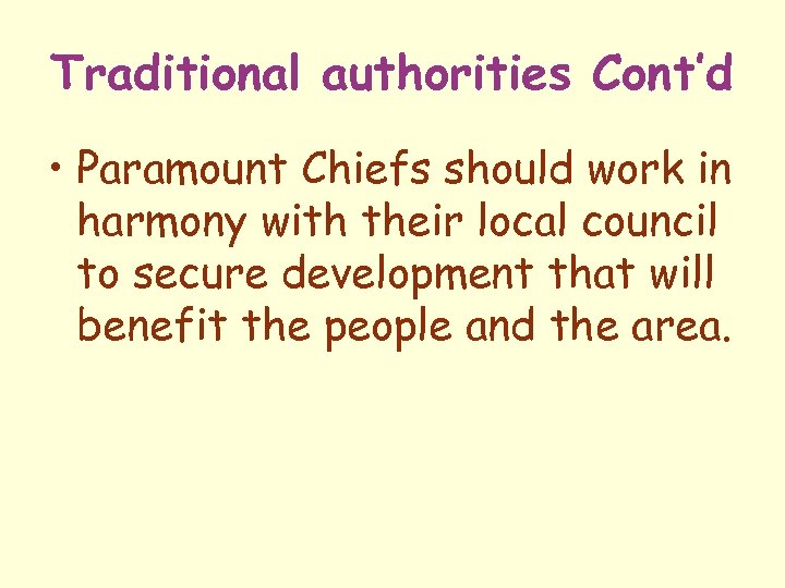 Traditional authorities Cont’d • Paramount Chiefs should work in harmony with their local council