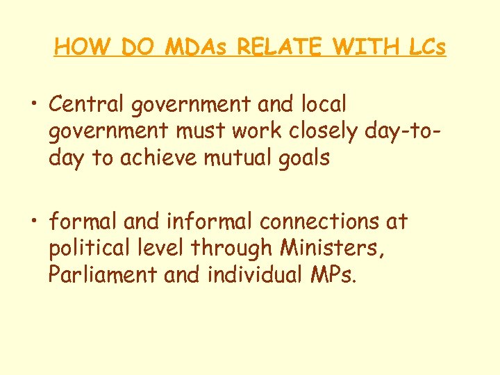 HOW DO MDAs RELATE WITH LCs • Central government and local government must work