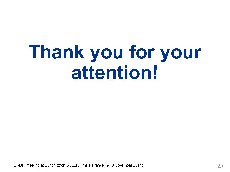 Thank you for your attention! ERDIT Meeting at Synchrotron SOLEIL, Paris, France (9 -10