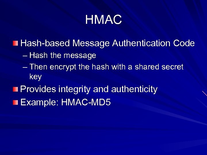 HMAC Hash-based Message Authentication Code – Hash the message – Then encrypt the hash