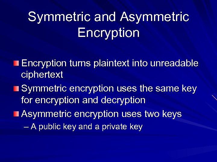 Symmetric and Asymmetric Encryption turns plaintext into unreadable ciphertext Symmetric encryption uses the same