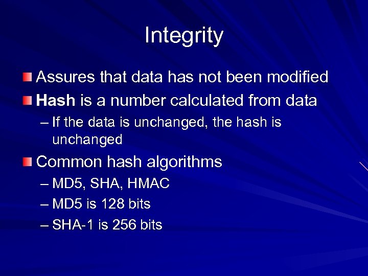 Integrity Assures that data has not been modified Hash is a number calculated from