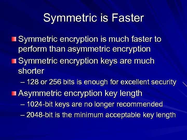 Symmetric is Faster Symmetric encryption is much faster to perform than asymmetric encryption Symmetric