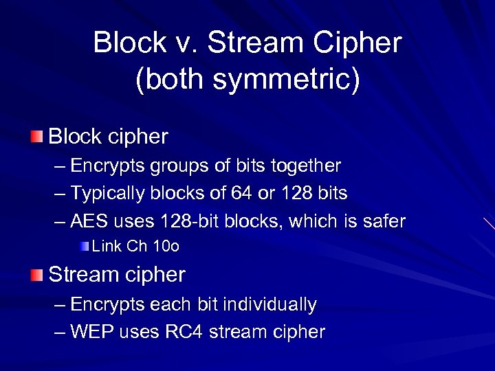 Block v. Stream Cipher (both symmetric) Block cipher – Encrypts groups of bits together