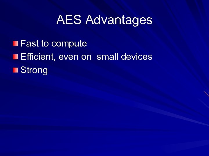 AES Advantages Fast to compute Efficient, even on small devices Strong 