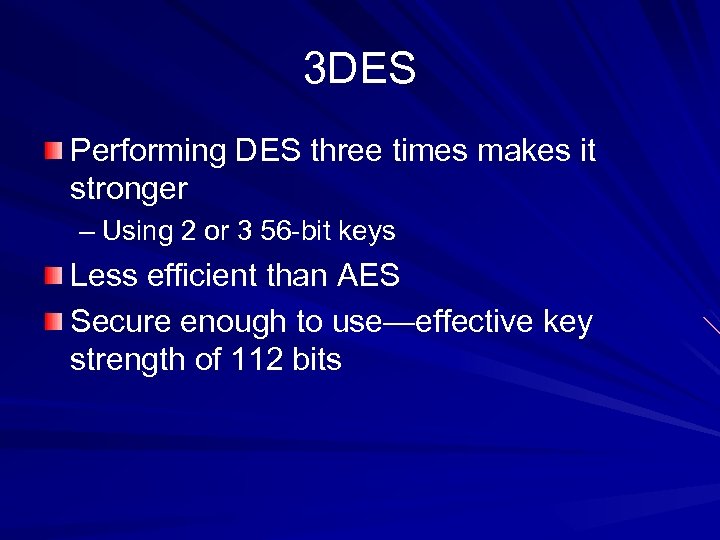 3 DES Performing DES three times makes it stronger – Using 2 or 3