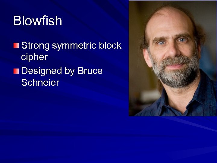 Blowfish Strong symmetric block cipher Designed by Bruce Schneier 