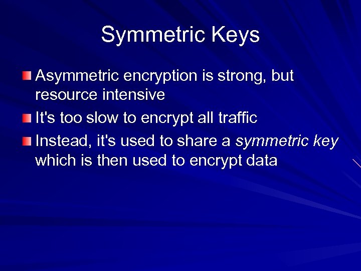 Symmetric Keys Asymmetric encryption is strong, but resource intensive It's too slow to encrypt