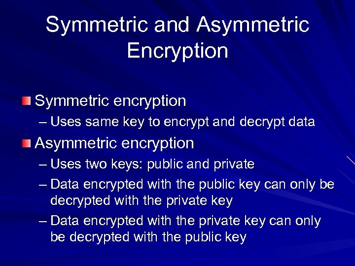 Symmetric and Asymmetric Encryption Symmetric encryption – Uses same key to encrypt and decrypt