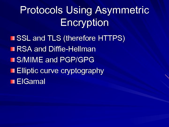 Protocols Using Asymmetric Encryption SSL and TLS (therefore HTTPS) RSA and Diffie-Hellman S/MIME and