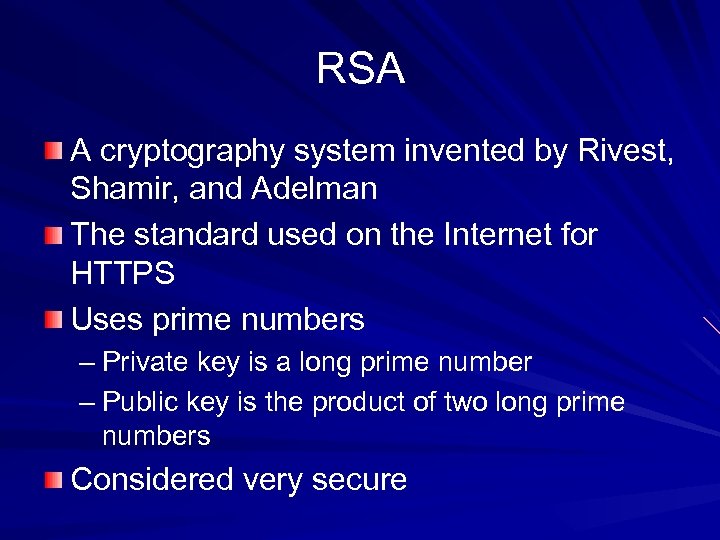 RSA A cryptography system invented by Rivest, Shamir, and Adelman The standard used on