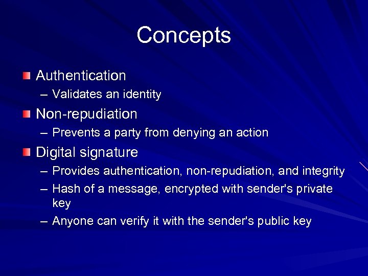 Concepts Authentication – Validates an identity Non-repudiation – Prevents a party from denying an