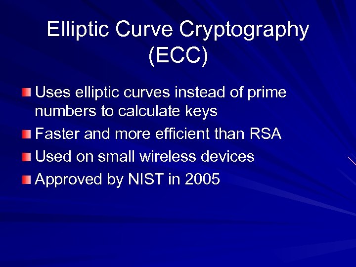 Elliptic Curve Cryptography (ECC) Uses elliptic curves instead of prime numbers to calculate keys