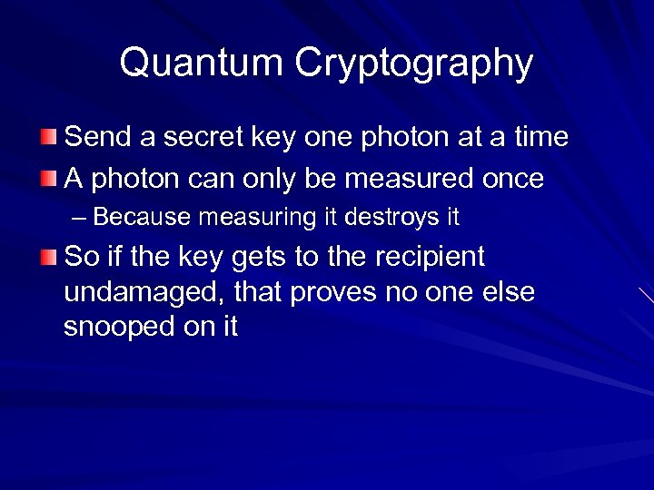 Quantum Cryptography Send a secret key one photon at a time A photon can