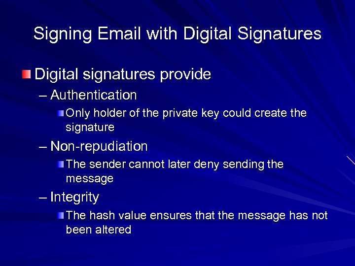 Signing Email with Digital Signatures Digital signatures provide – Authentication Only holder of the