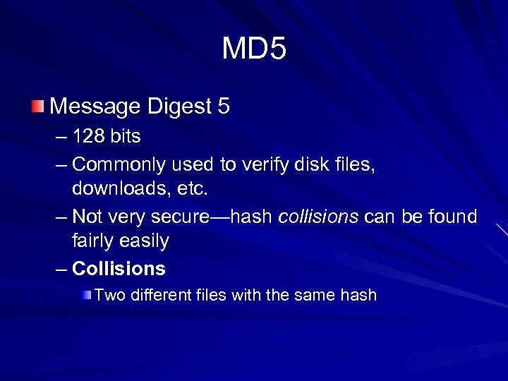 MD 5 Message Digest 5 – 128 bits – Commonly used to verify disk