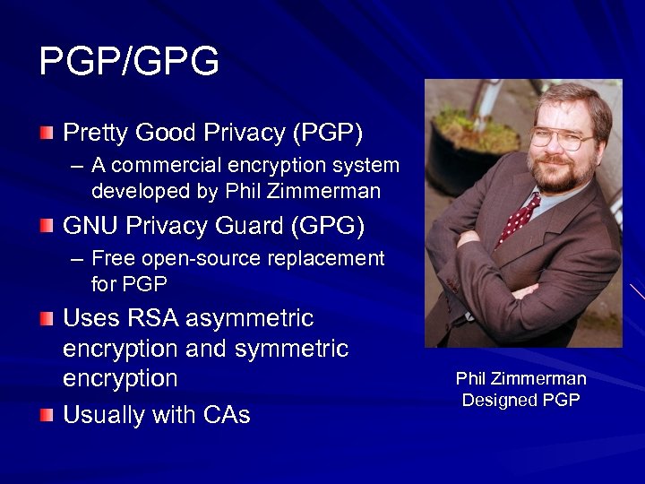 PGP/GPG Pretty Good Privacy (PGP) – A commercial encryption system developed by Phil Zimmerman