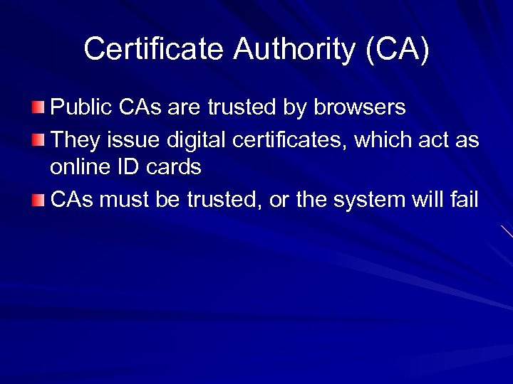 Certificate Authority (CA) Public CAs are trusted by browsers They issue digital certificates, which