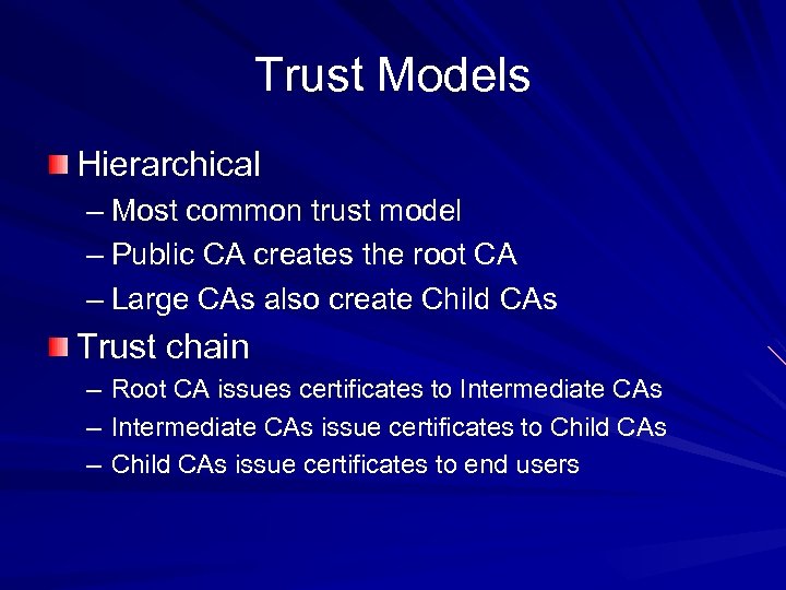 Trust Models Hierarchical – Most common trust model – Public CA creates the root