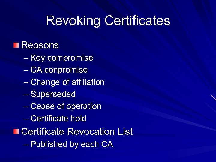 Revoking Certificates Reasons – Key compromise – CA conpromise – Change of affiliation –