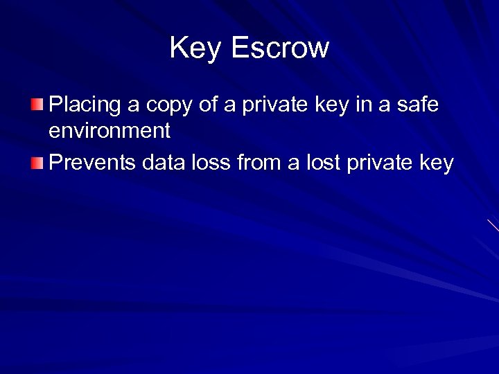 Key Escrow Placing a copy of a private key in a safe environment Prevents