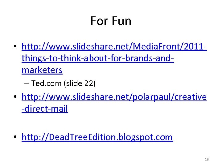 For Fun • http: //www. slideshare. net/Media. Front/2011 things-to-think-about-for-brands-andmarketers – Ted. com (slide 22)