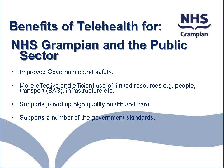 Benefits of Telehealth for: NHS Grampian and the Public Sector • Improved Governance and