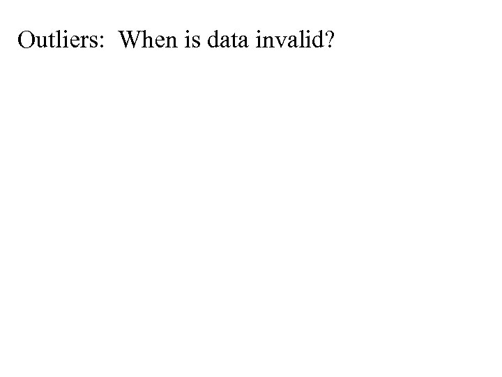 Outliers: When is data invalid? 