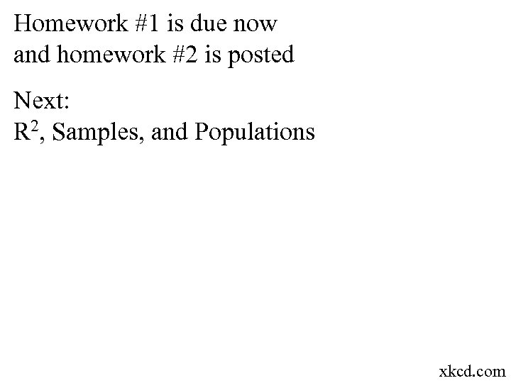 Homework #1 is due now and homework #2 is posted Next: R 2, Samples,