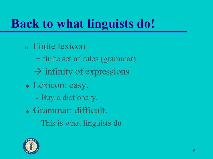 Back to what linguists do! u Finite lexicon + finite set of rules (grammar)