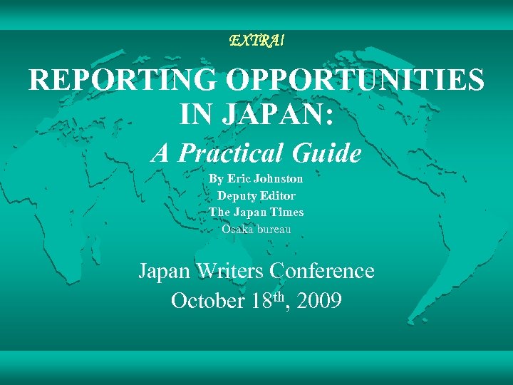 EXTRA! REPORTING OPPORTUNITIES IN JAPAN: A Practical Guide By Eric Johnston Deputy Editor The