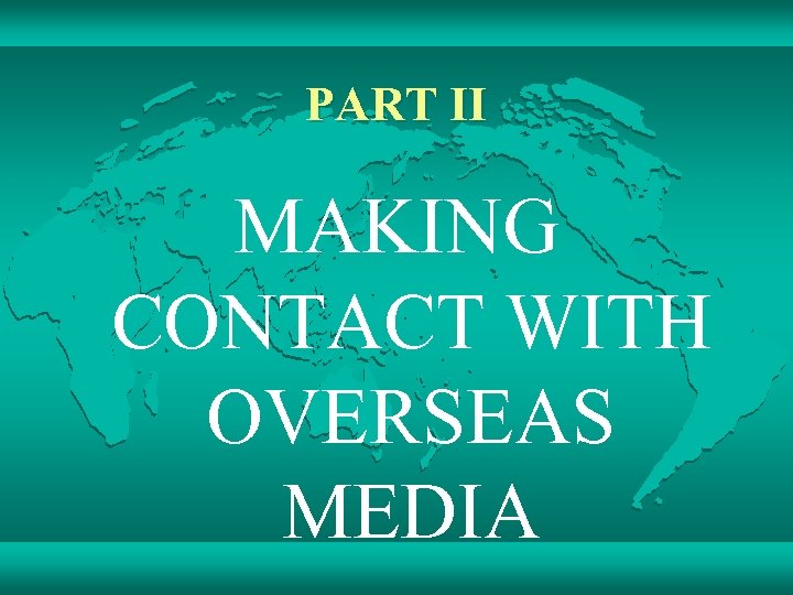 PART II MAKING CONTACT WITH OVERSEAS MEDIA 