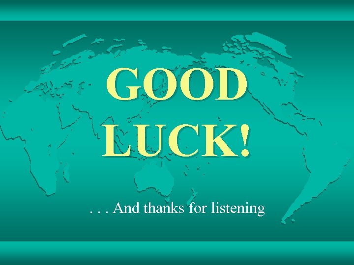GOOD LUCK!. . . And thanks for listening 