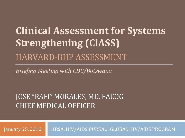 Clinical Assessment for Systems Strengthening (Cl. ASS) HARVARD‐BHP ASSESSMENT Briefing Meeting with CDC/Botswana JOSE